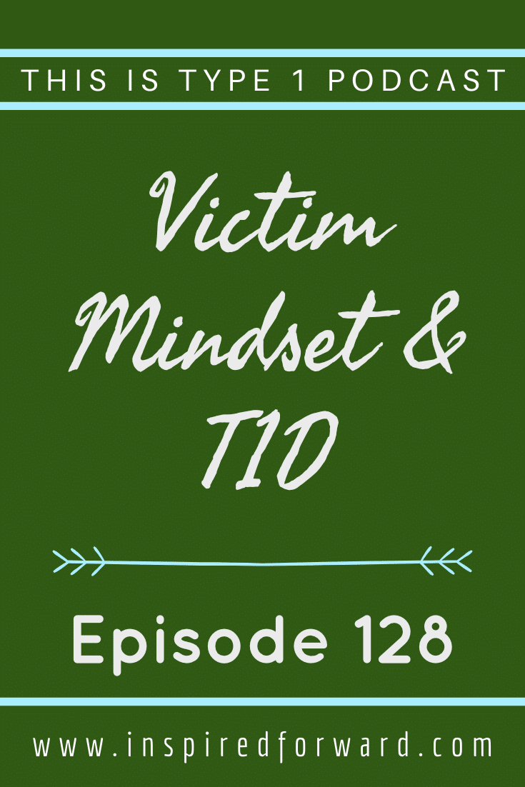 victim-mindset-t1d-pinpng In this episode, we're talking about victim mindset and how it shows up when you have type 1 diabetes. We’ll also talk about how to get yourself OUT of victim mindset, and why it’s not something to beat yourself up over.